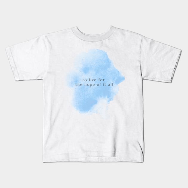 To Live For The Hope Of It All Kids T-Shirt by TayaDesign